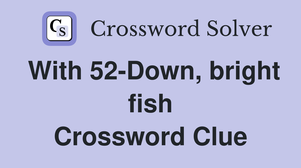 With 52 Down bright fish Crossword Clue Answers Crossword Solver